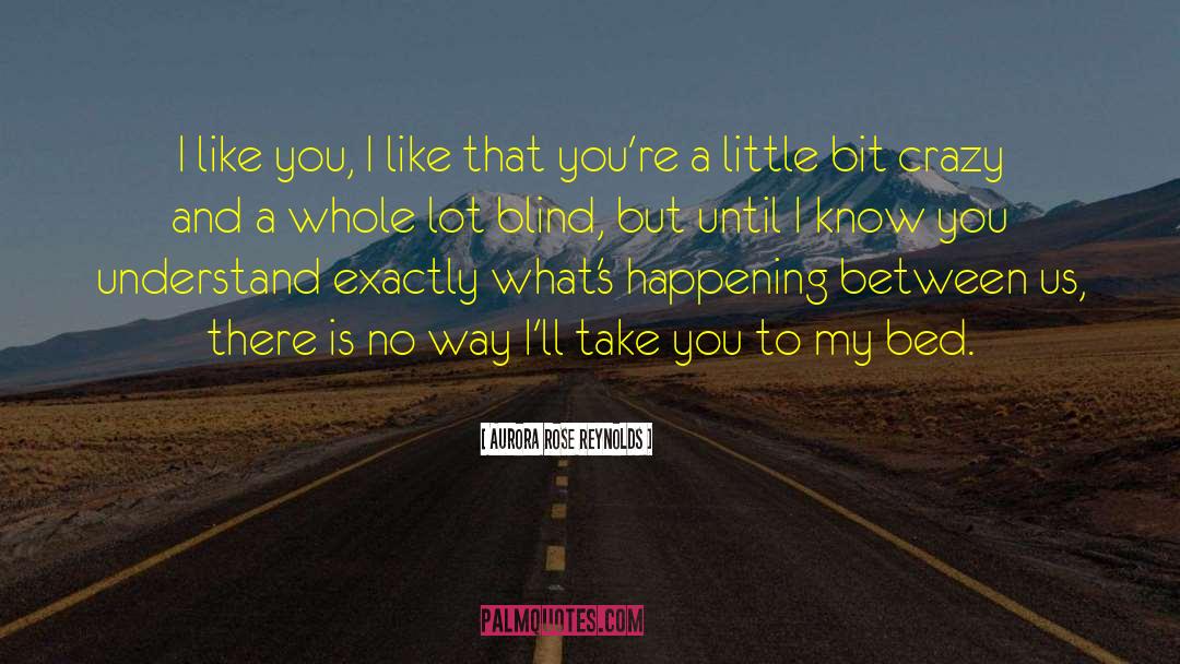 Aurora Rose Reynolds Quotes: I like you, I like