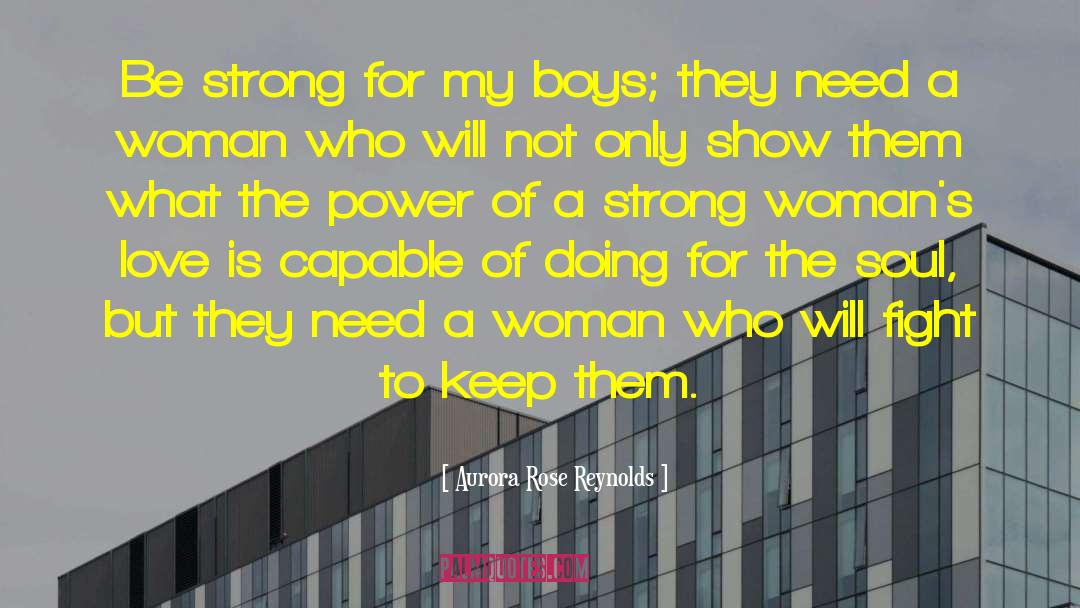 Aurora Rose Reynolds Quotes: Be strong for my boys;