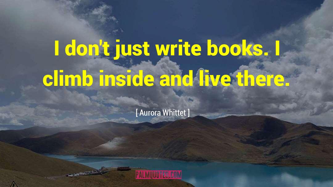 Aurora Whittet Quotes: I don't just write books.