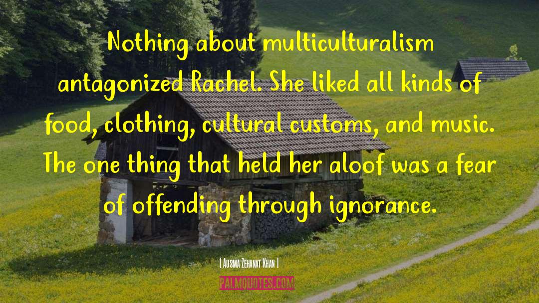 Ausma Zehanat Khan Quotes: Nothing about multiculturalism antagonized Rachel.