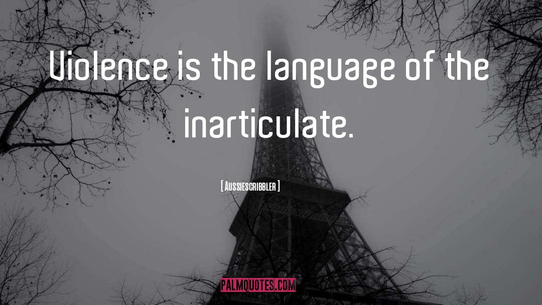 Aussiescribbler Quotes: Violence is the language of