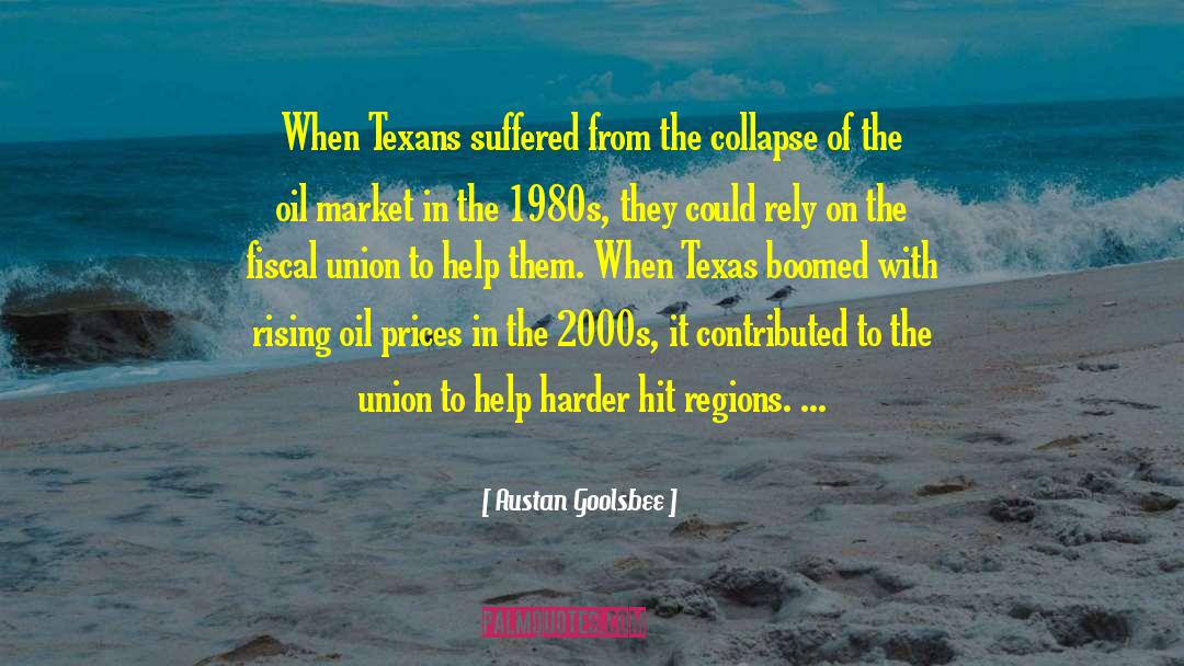 Austan Goolsbee Quotes: When Texans suffered from the