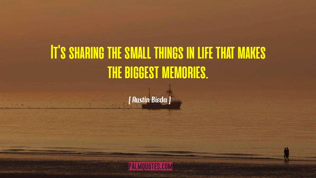 Austin Bieda Quotes: It's sharing the small things