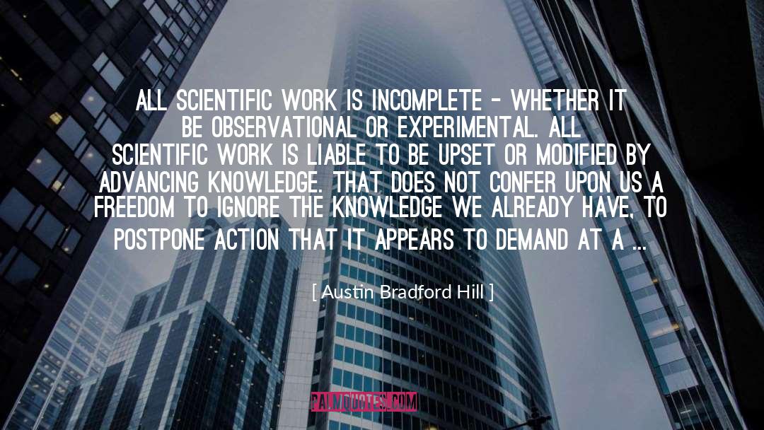 Austin Bradford Hill Quotes: All scientific work is incomplete
