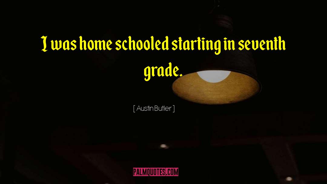 Austin Butler Quotes: I was home schooled starting