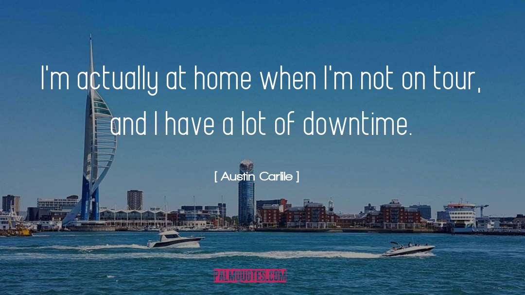 Austin Carlile Quotes: I'm actually at home when