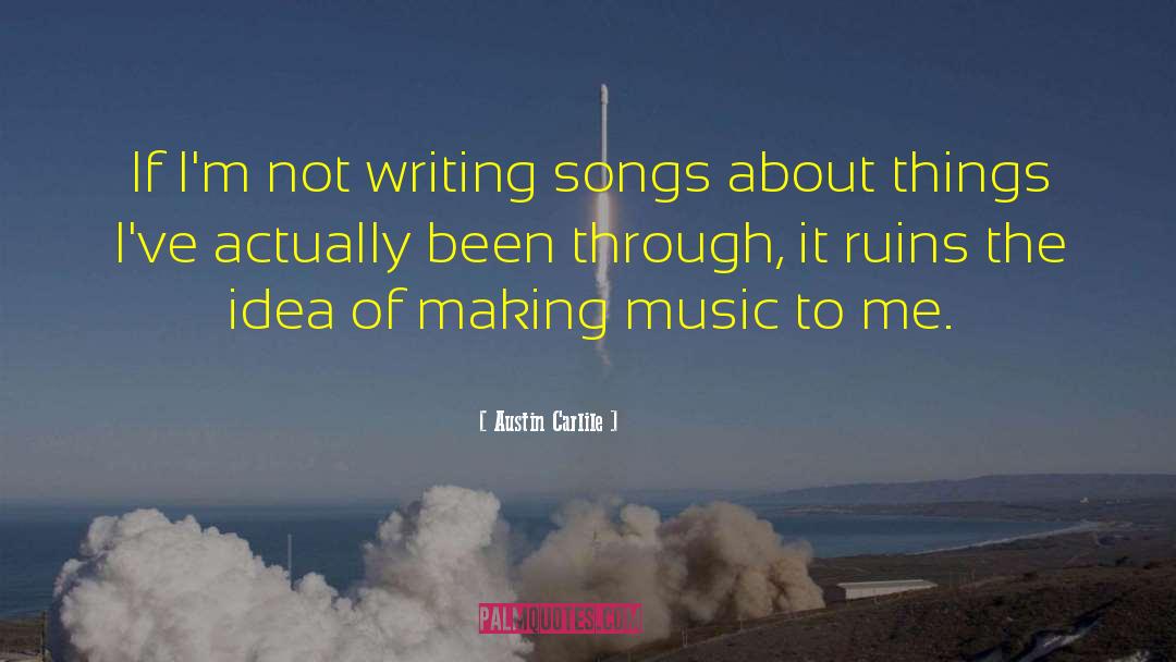 Austin Carlile Quotes: If I'm not writing songs