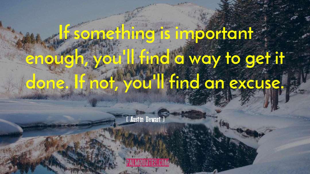 Austin Dewart Quotes: If something is important enough,
