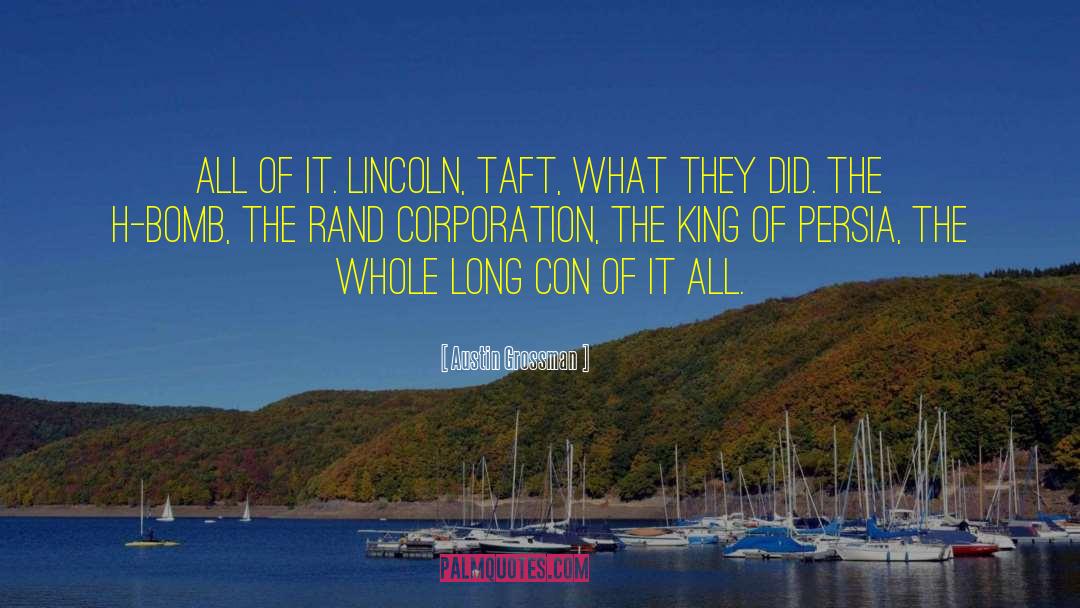 Austin Grossman Quotes: All of it. Lincoln, Taft,