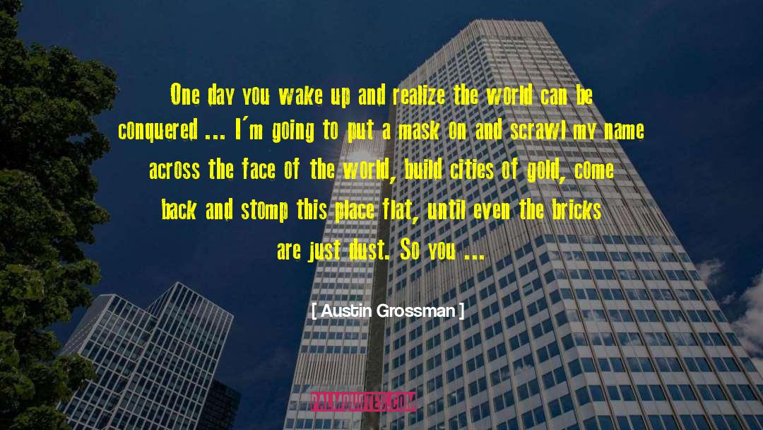 Austin Grossman Quotes: One day you wake up