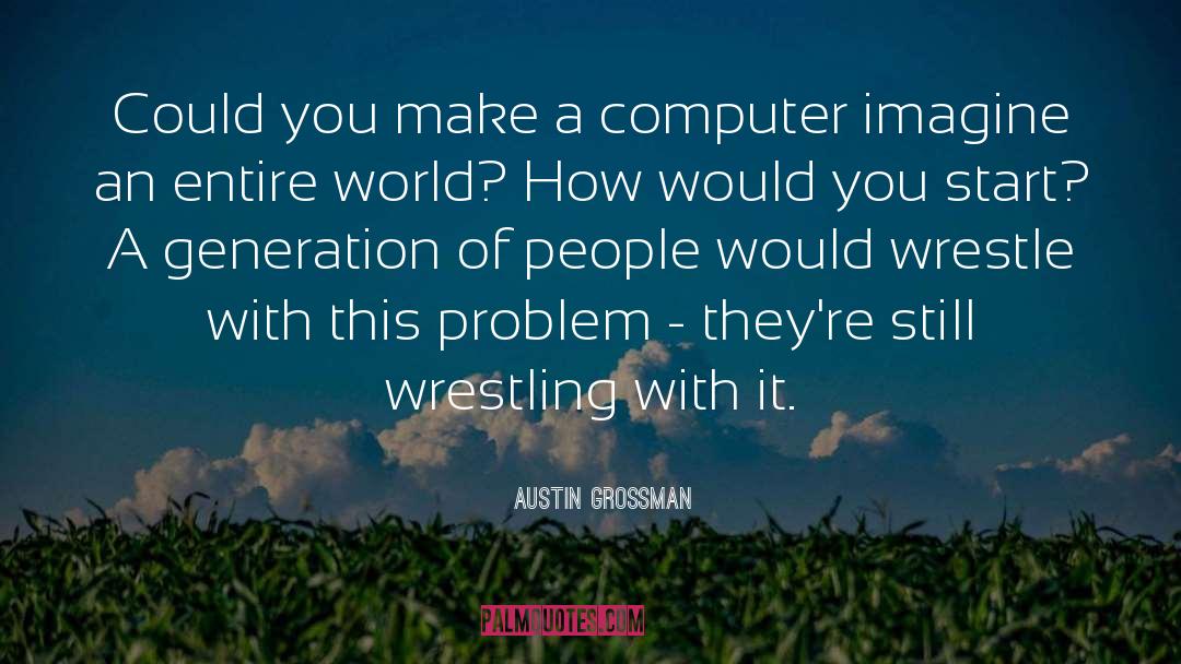 Austin Grossman Quotes: Could you make a computer
