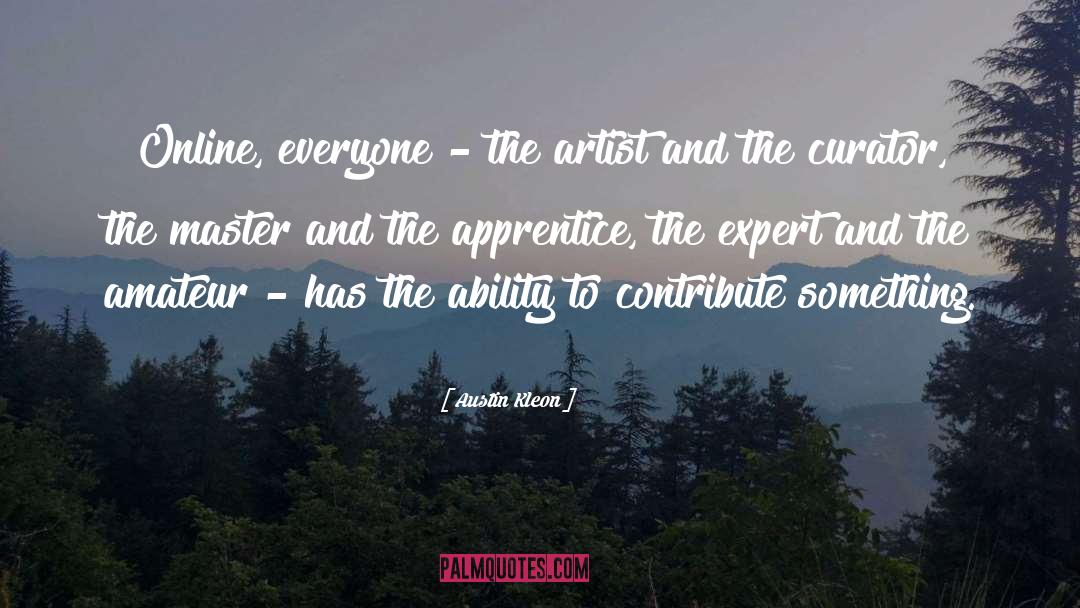Austin Kleon Quotes: Online, everyone - the artist
