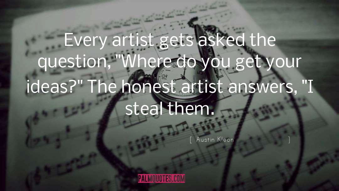 Austin Kleon Quotes: Every artist gets asked the