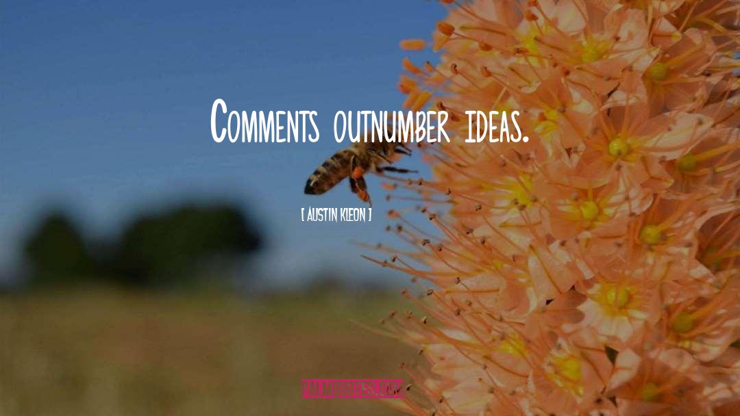 Austin Kleon Quotes: Comments outnumber ideas.