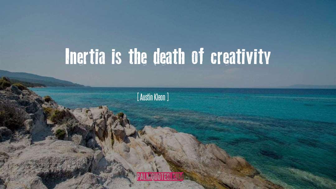 Austin Kleon Quotes: Inertia is the death of