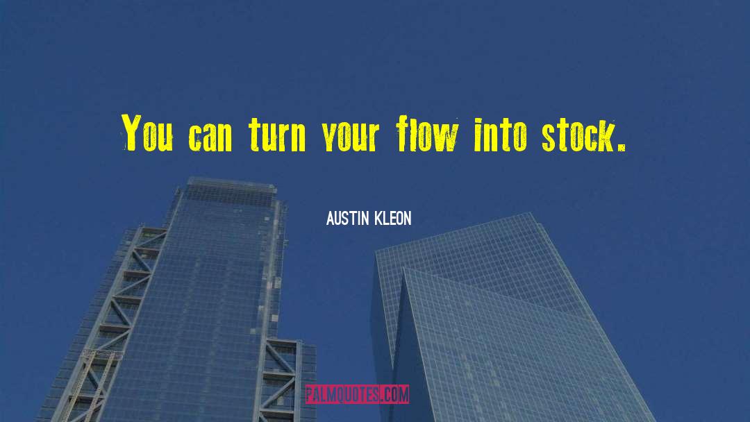 Austin Kleon Quotes: You can turn your flow