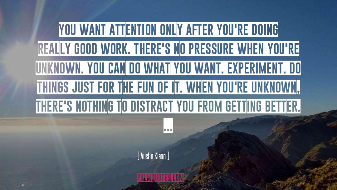 Austin Kleon Quotes: you want attention only after