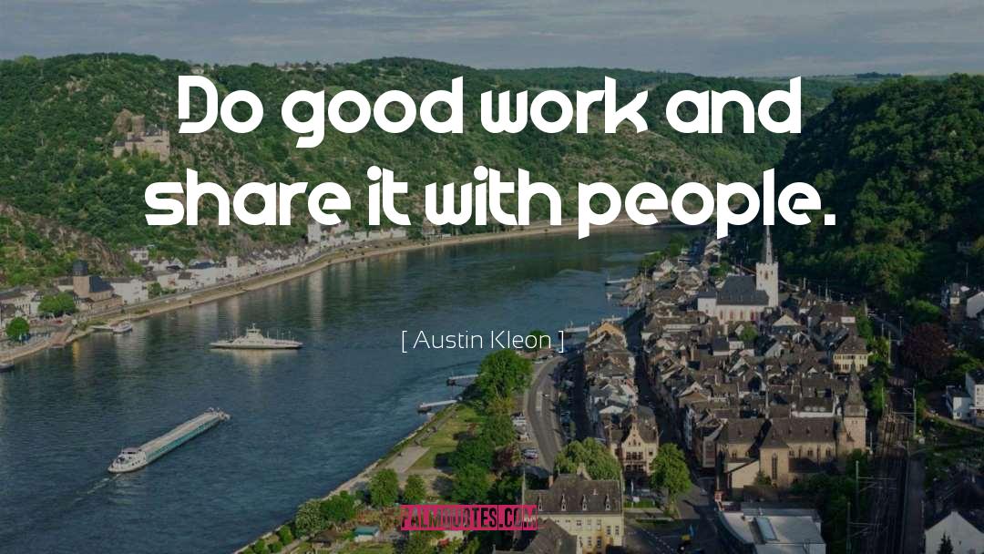 Austin Kleon Quotes: Do good work and share