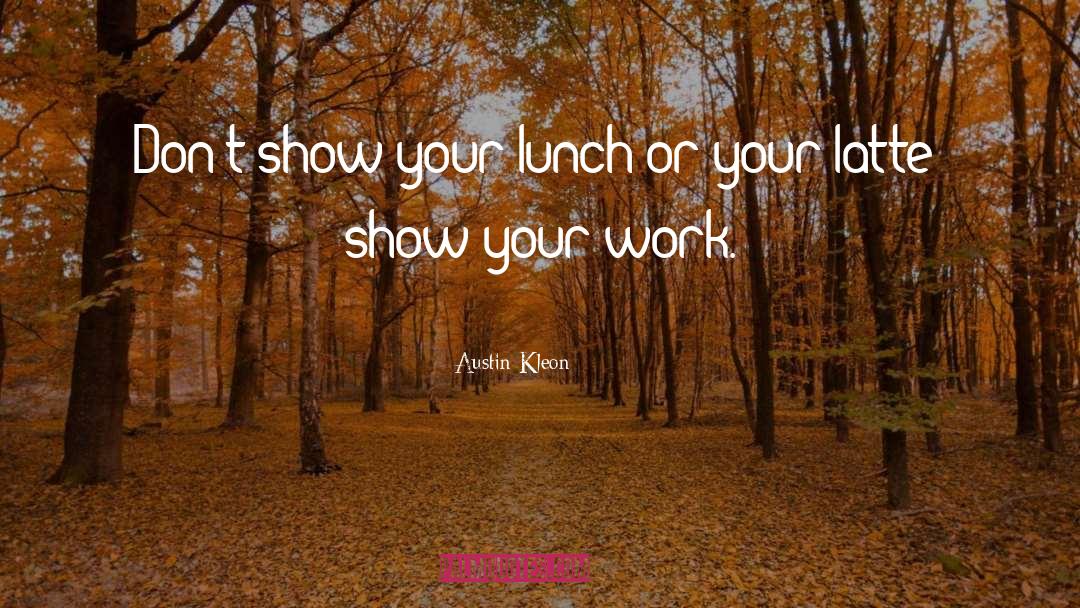 Austin Kleon Quotes: Don't show your lunch or