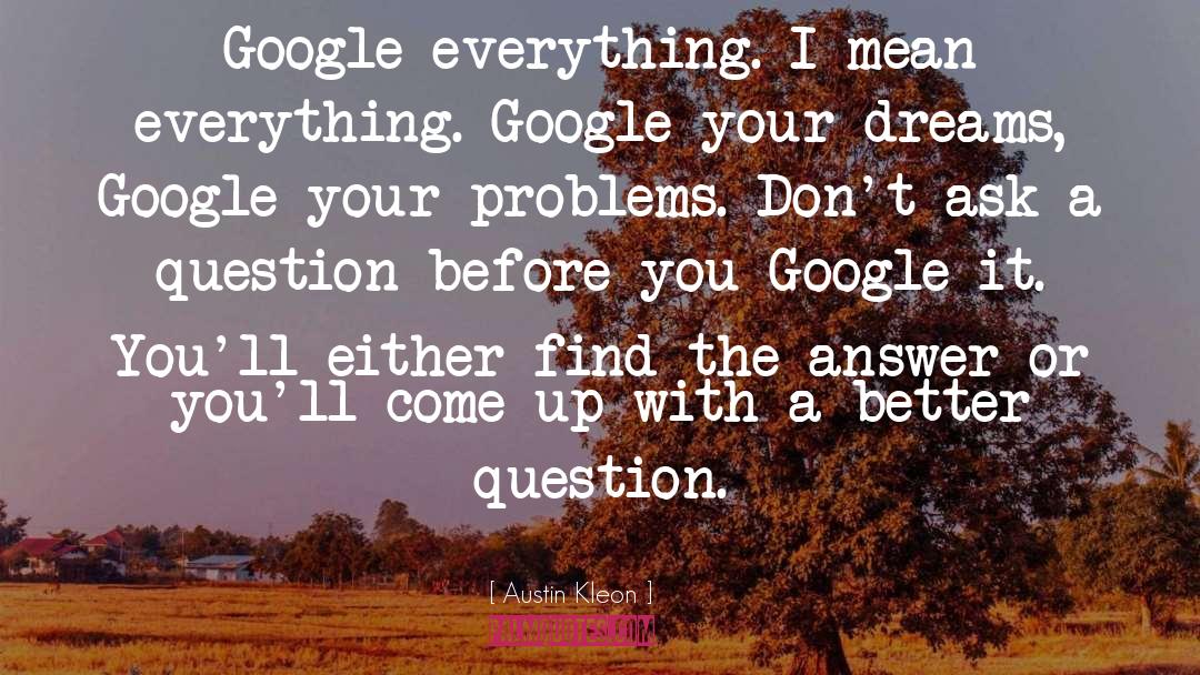 Austin Kleon Quotes: Google everything. I mean everything.