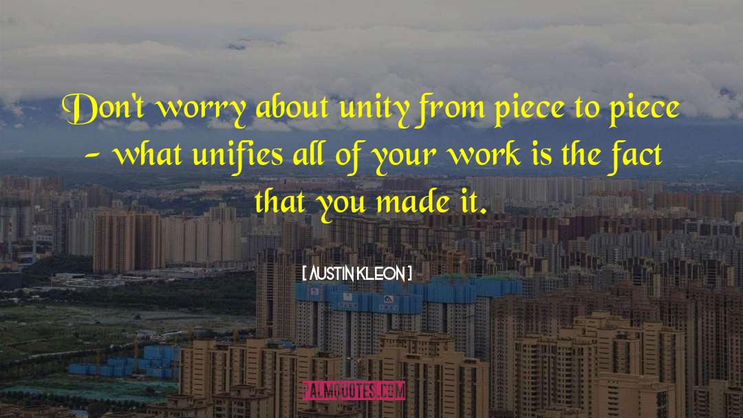 Austin Kleon Quotes: Don't worry about unity from