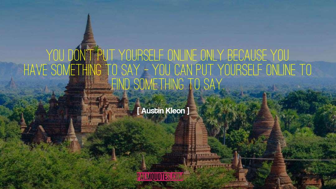 Austin Kleon Quotes: You don't put yourself online