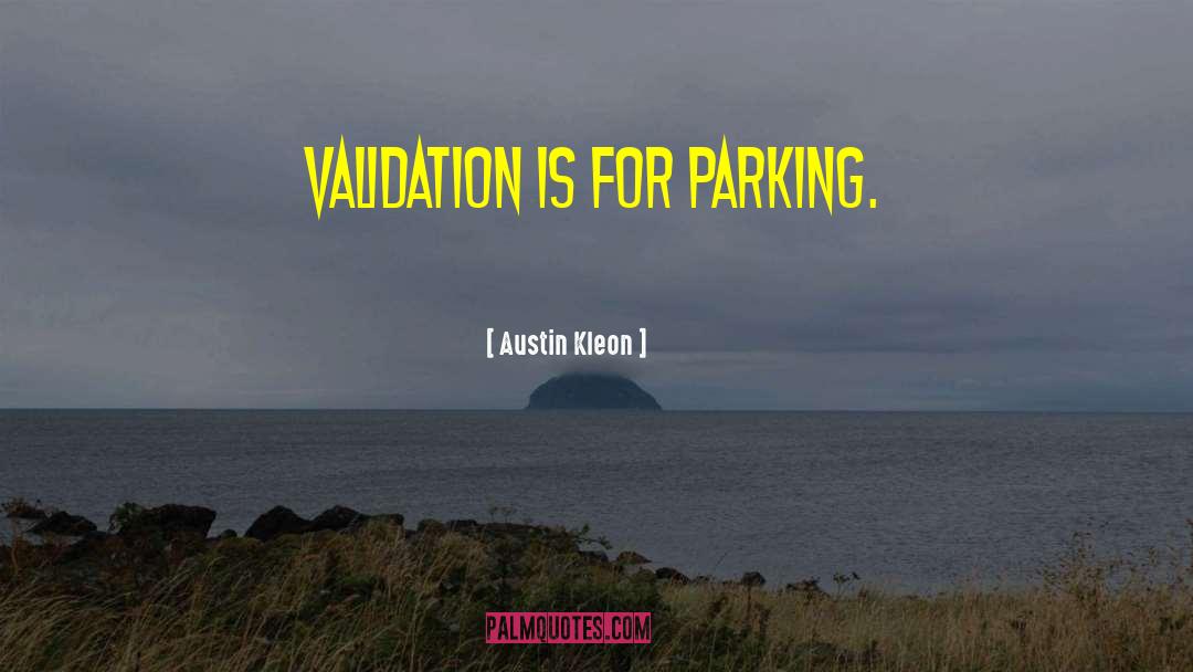 Austin Kleon Quotes: Validation is for parking.