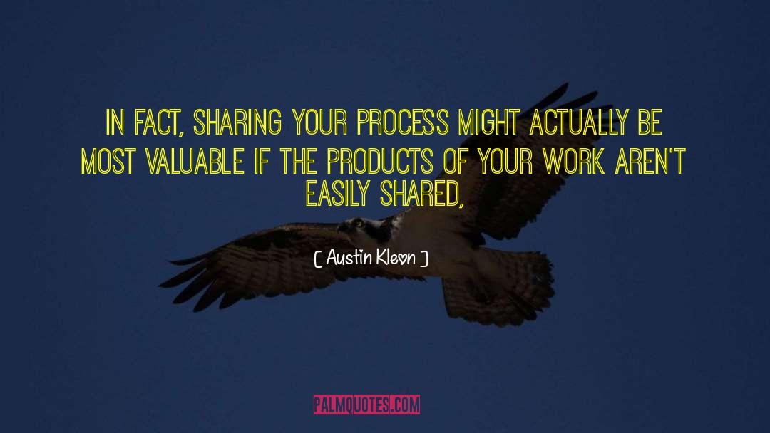 Austin Kleon Quotes: In fact, sharing your process