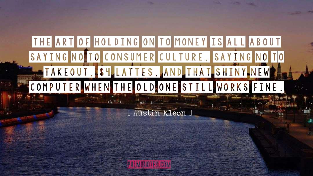 Austin Kleon Quotes: The art of holding on