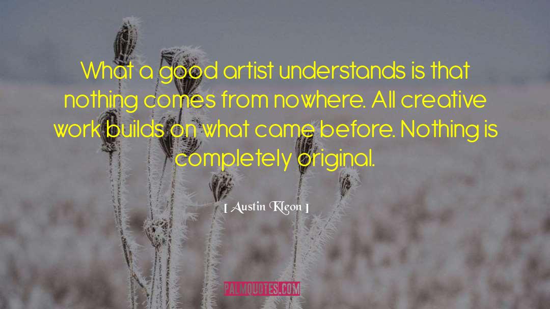 Austin Kleon Quotes: What a good artist understands