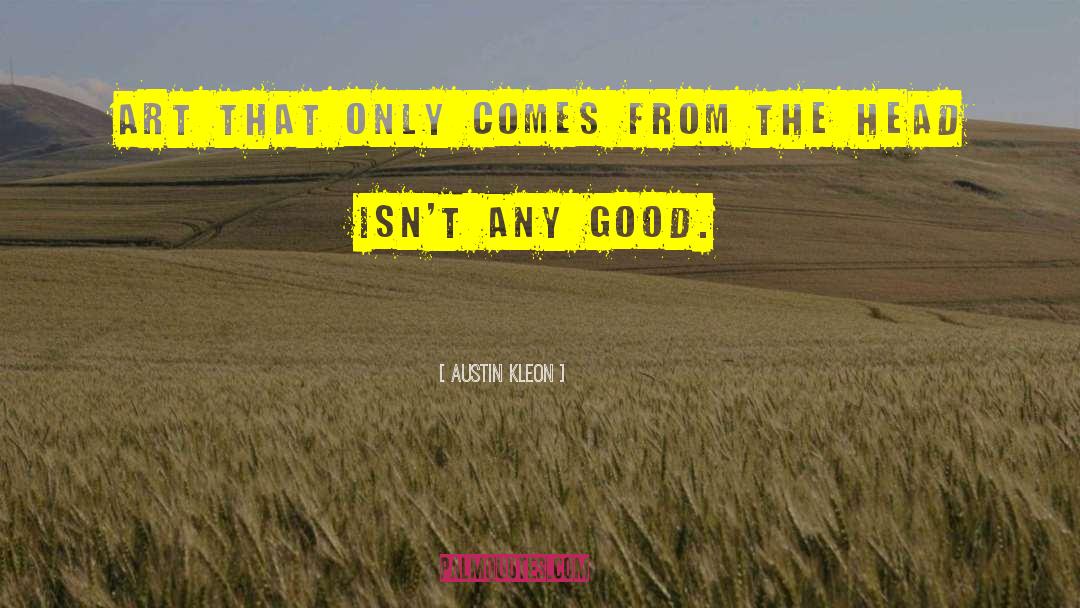 Austin Kleon Quotes: Art that only comes from