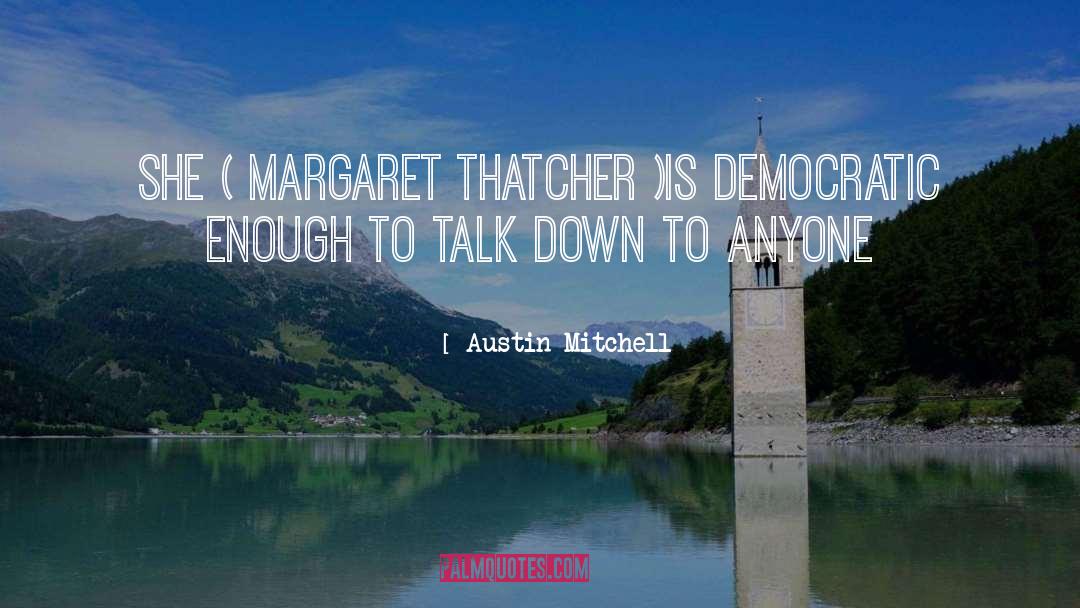 Austin Mitchell Quotes: She ( Margaret Thatcher )is