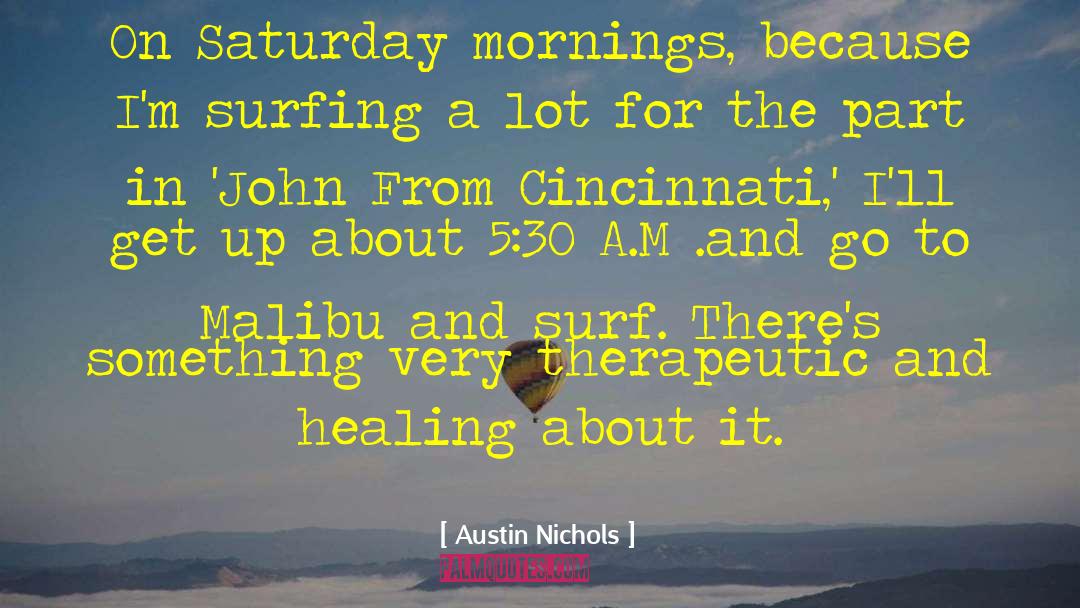 Austin Nichols Quotes: On Saturday mornings, because I'm