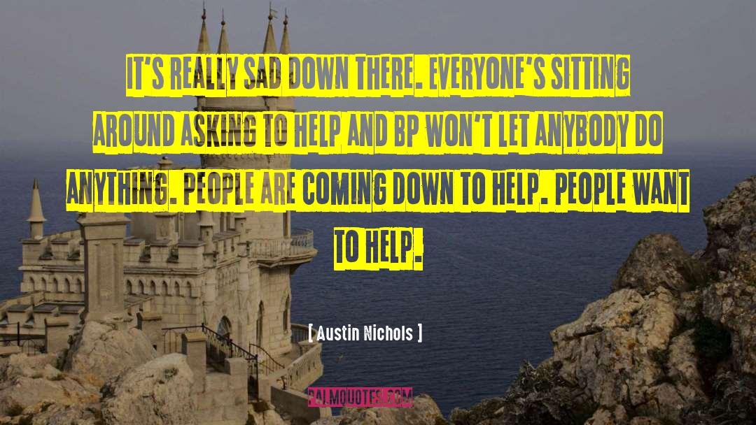 Austin Nichols Quotes: It's really sad down there.