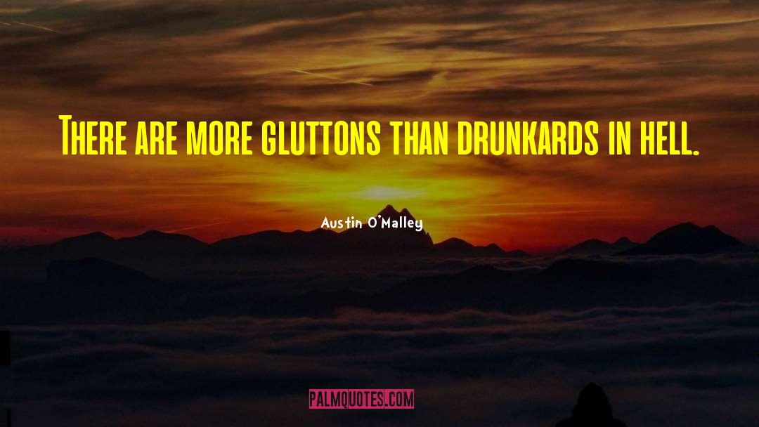 Austin O'Malley Quotes: There are more gluttons than