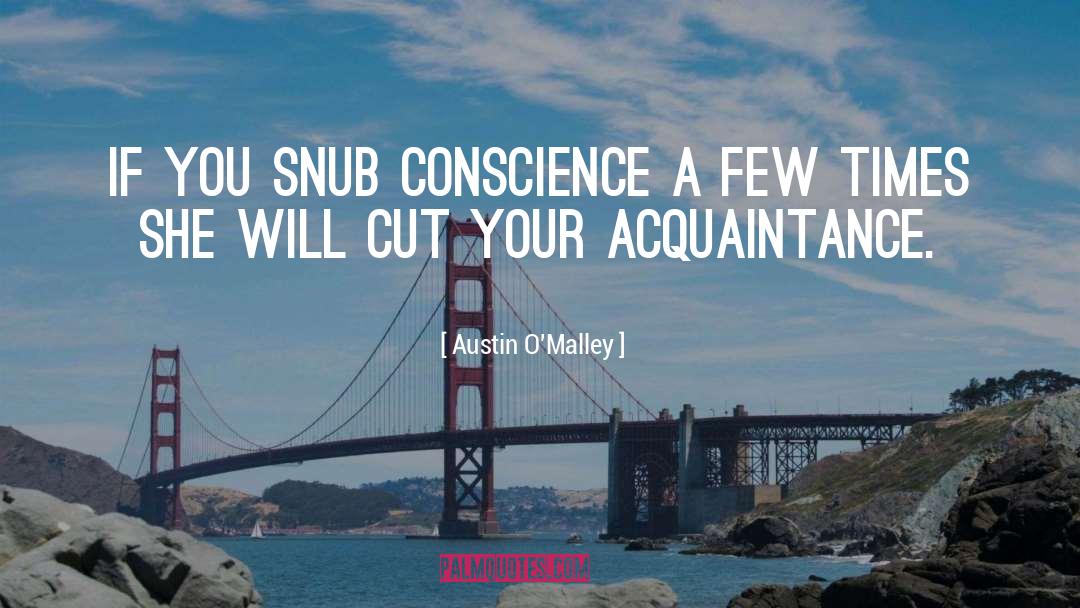 Austin O'Malley Quotes: If you snub Conscience a