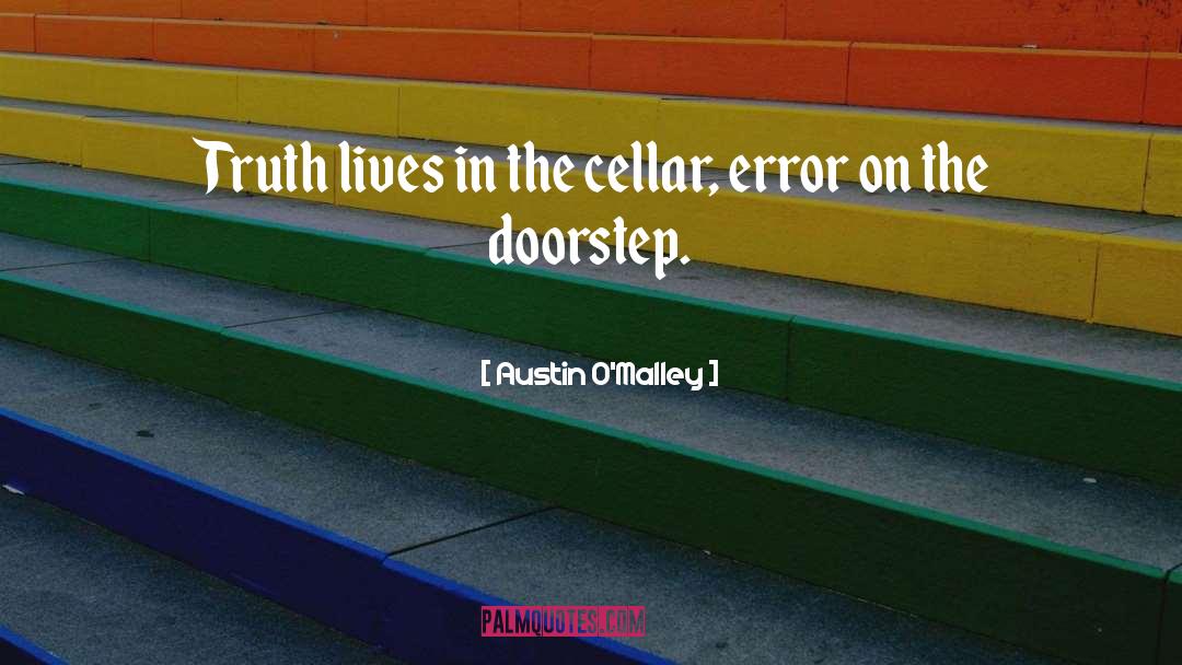 Austin O'Malley Quotes: Truth lives in the cellar,