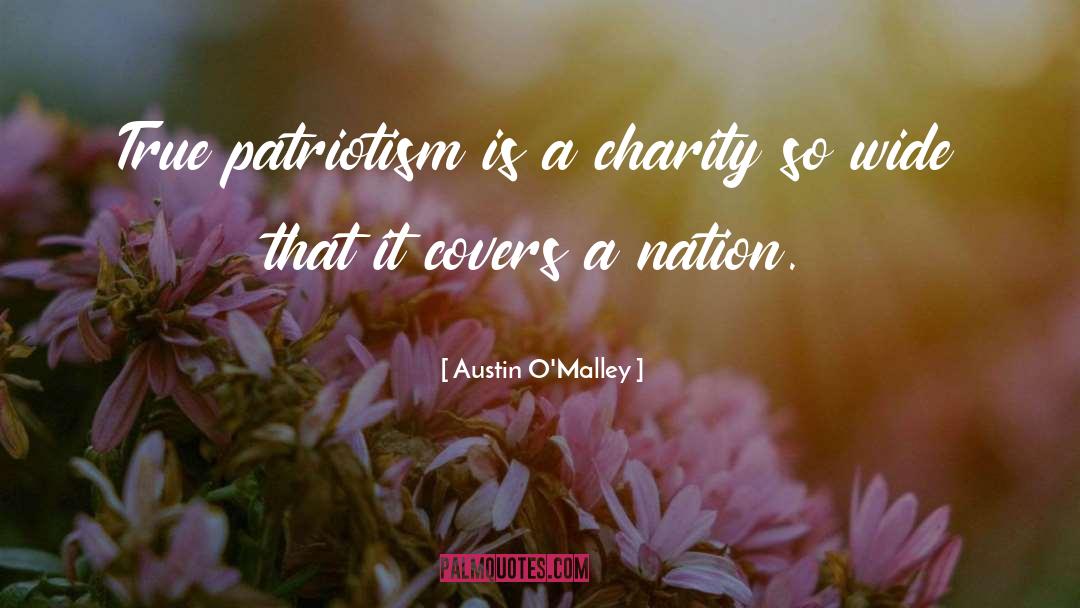 Austin O'Malley Quotes: True patriotism is a charity