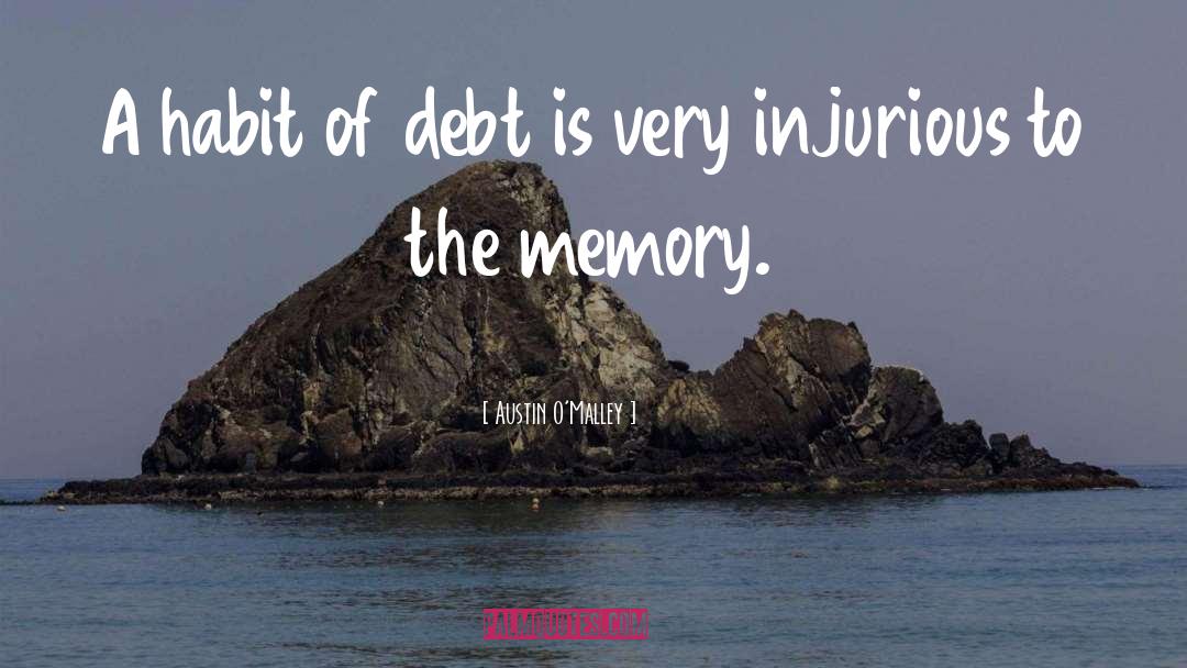 Austin O'Malley Quotes: A habit of debt is