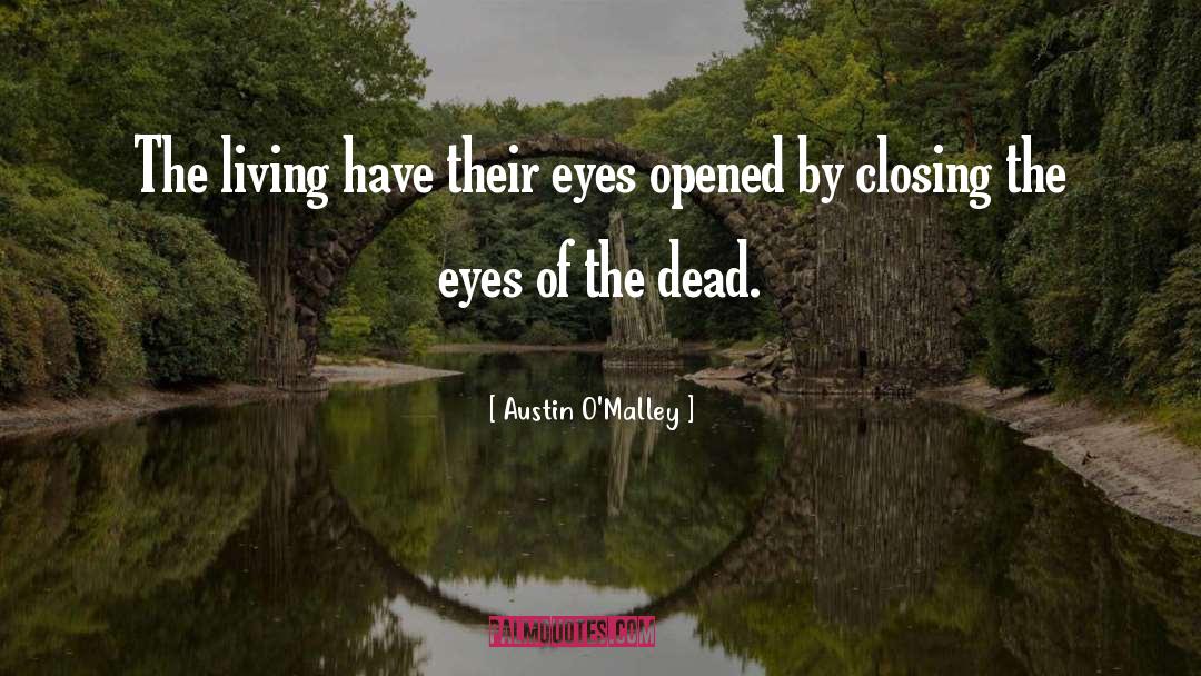 Austin O'Malley Quotes: The living have their eyes