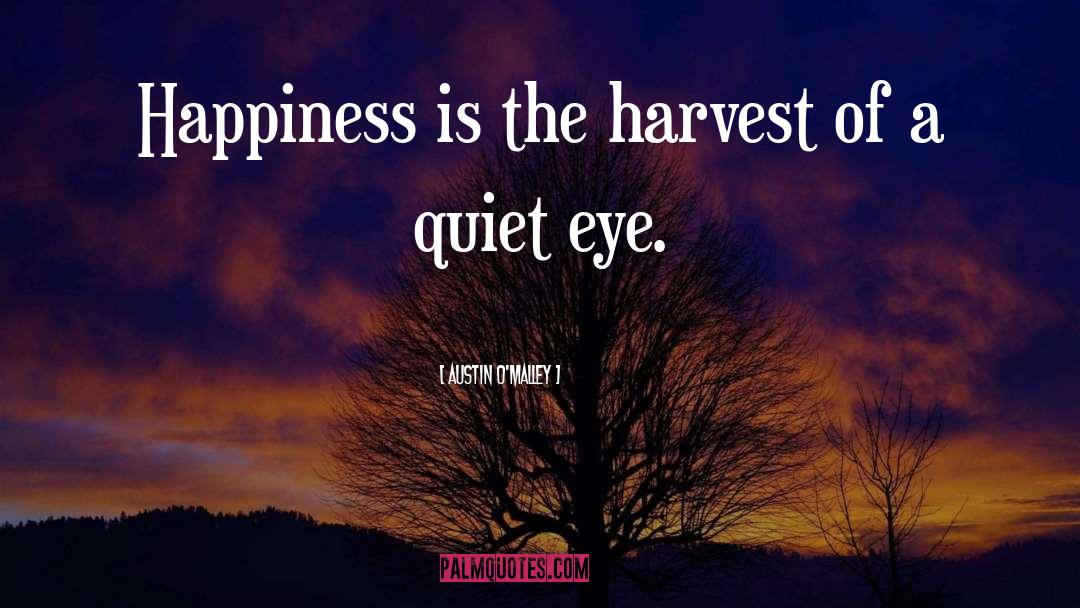 Austin O'Malley Quotes: Happiness is the harvest of