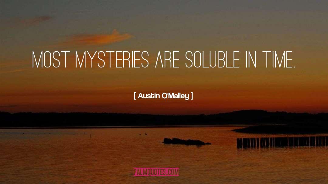 Austin O'Malley Quotes: Most mysteries are soluble in