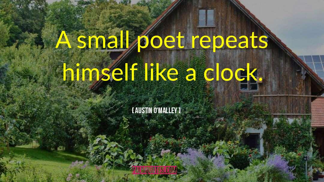 Austin O'Malley Quotes: A small poet repeats himself