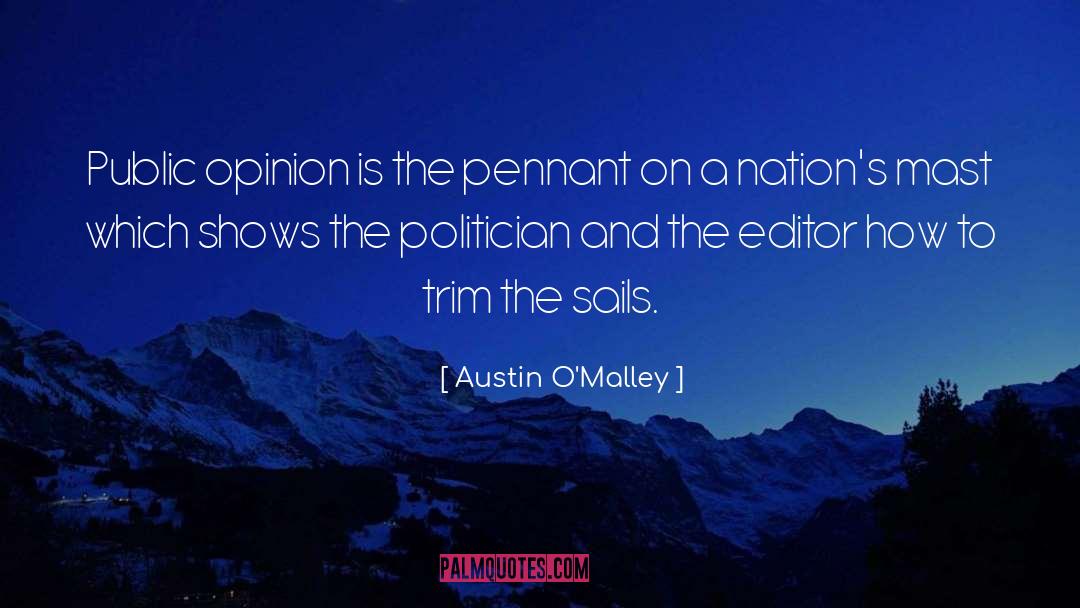 Austin O'Malley Quotes: Public opinion is the pennant