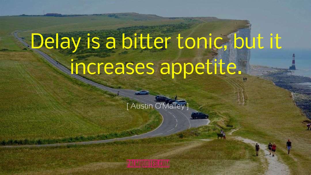 Austin O'Malley Quotes: Delay is a bitter tonic,