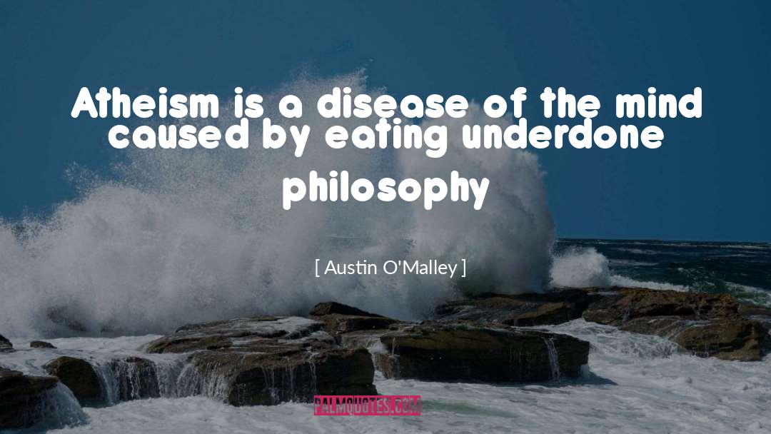 Austin O'Malley Quotes: Atheism is a disease of