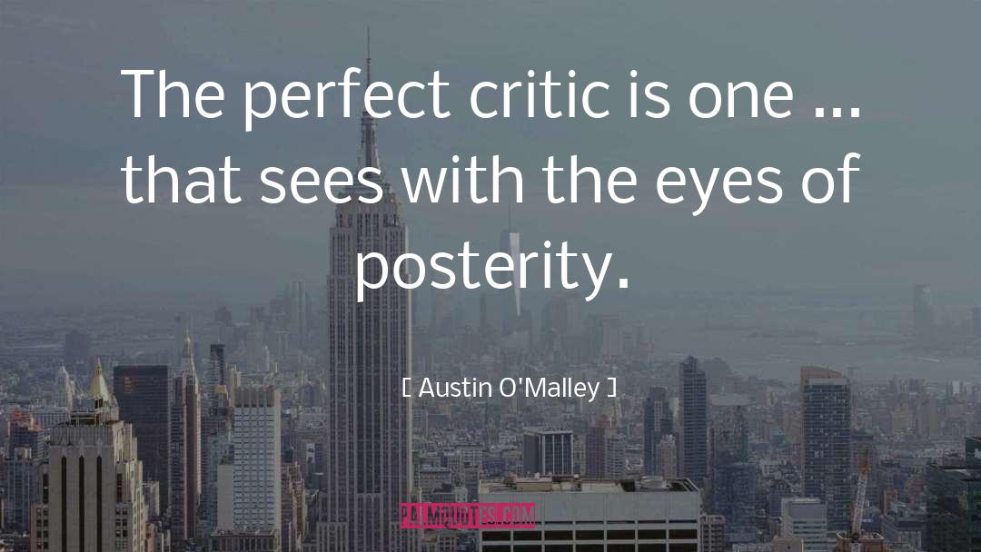 Austin O'Malley Quotes: The perfect critic is one