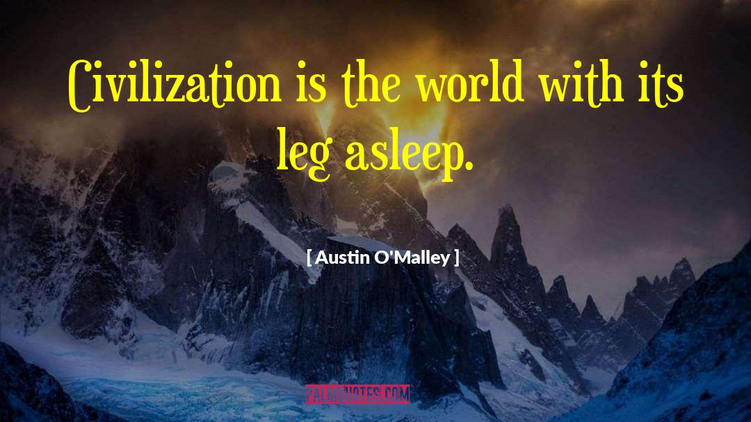 Austin O'Malley Quotes: Civilization is the world with