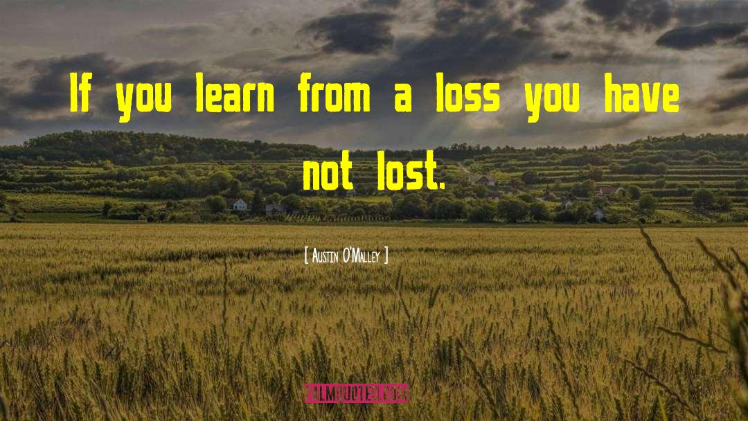 Austin O'Malley Quotes: If you learn from a