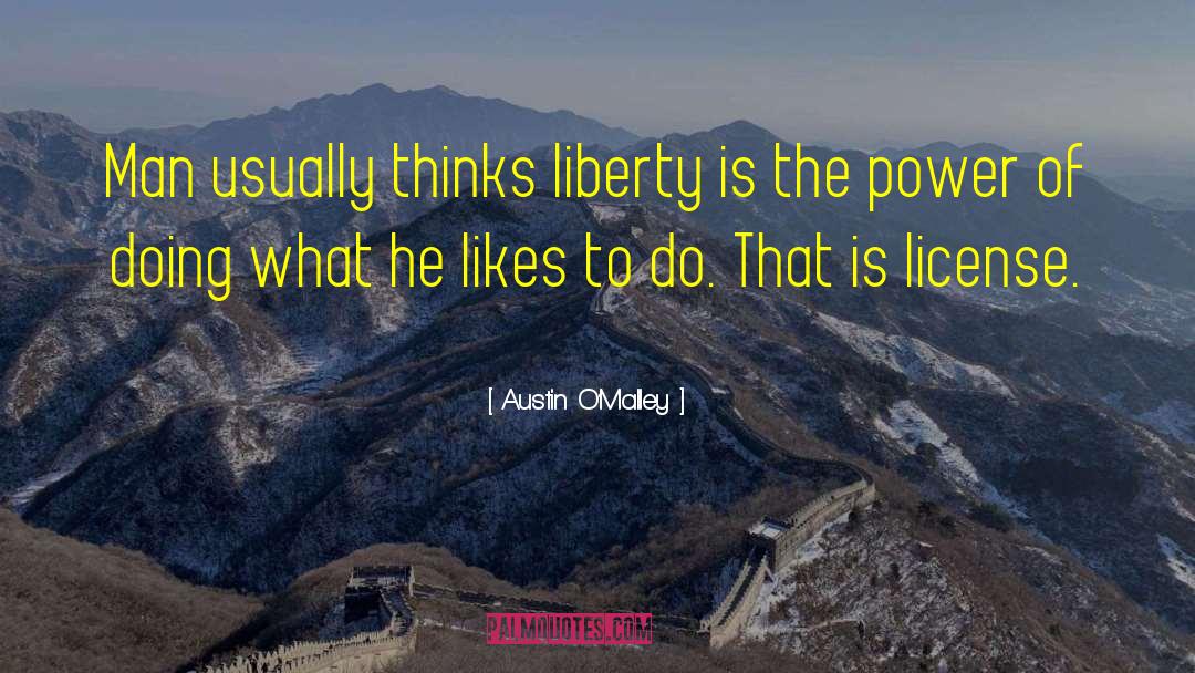 Austin O'Malley Quotes: Man usually thinks liberty is